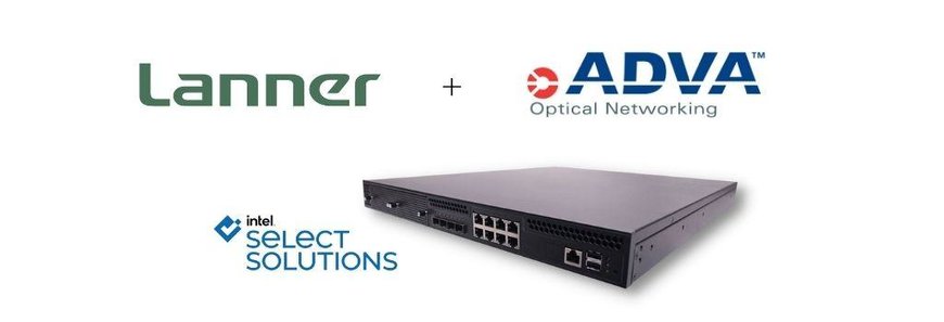 Lanner and ADVA Deliver Turnkey Offering for Intel Select Solutions for uCPE